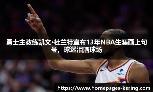 勇士主教练凯文·杜兰特宣布13年NBA生涯画上句号，球迷泪洒球场