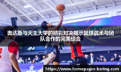 奥达斯与天主大学的精彩对决揭示篮球战术与团队合作的完美结合