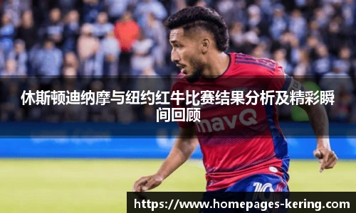 休斯顿迪纳摩与纽约红牛比赛结果分析及精彩瞬间回顾