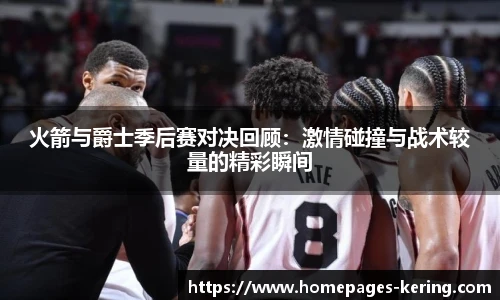 火箭与爵士季后赛对决回顾：激情碰撞与战术较量的精彩瞬间