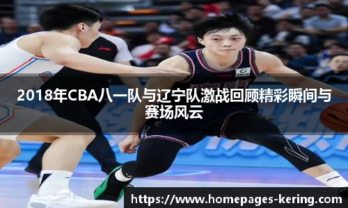 2018年CBA八一队与辽宁队激战回顾精彩瞬间与赛场风云